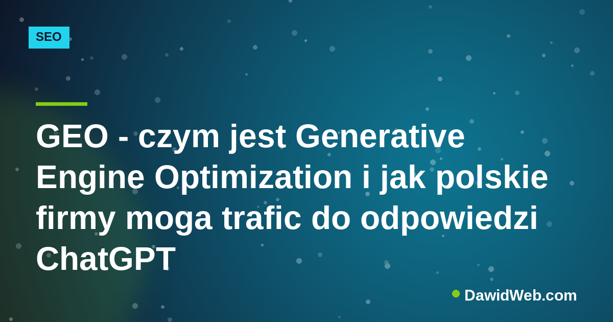 GEO - czym jest Generative Engine Optimization i jak polskie firmy moga trafic do odpowiedzi ChatGPT