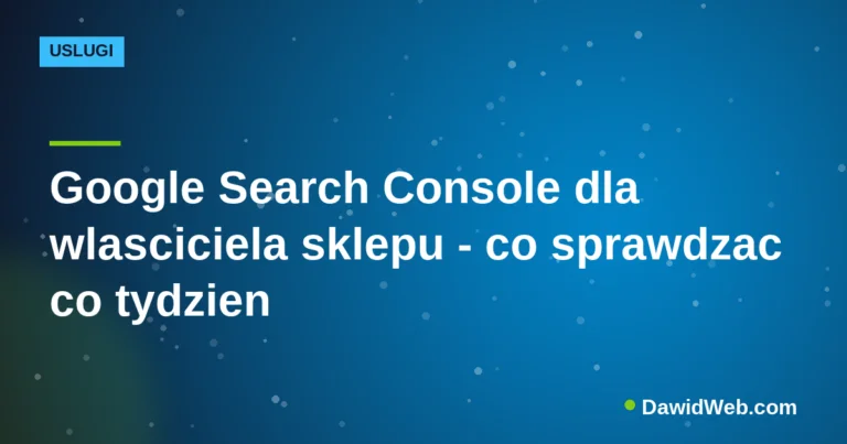 Google Search Console dla wlasciciela sklepu - co sprawdzac co tydzien