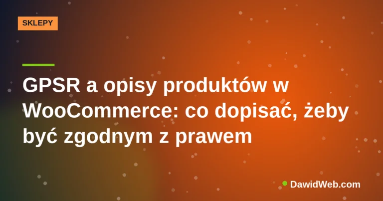 GPSR a opisy produktów w WooCommerce: co dopisać, żeby być zgodnym z prawem