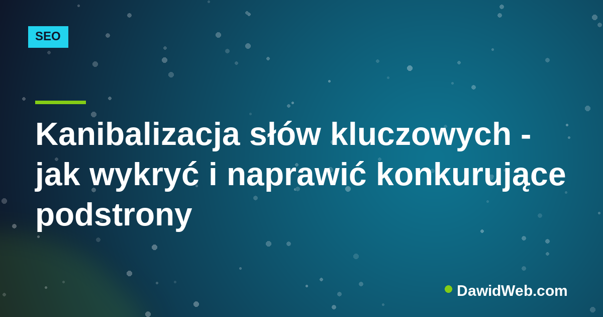 Kanibalizacja słów kluczowych - jak wykryć i naprawić konkurujące podstrony