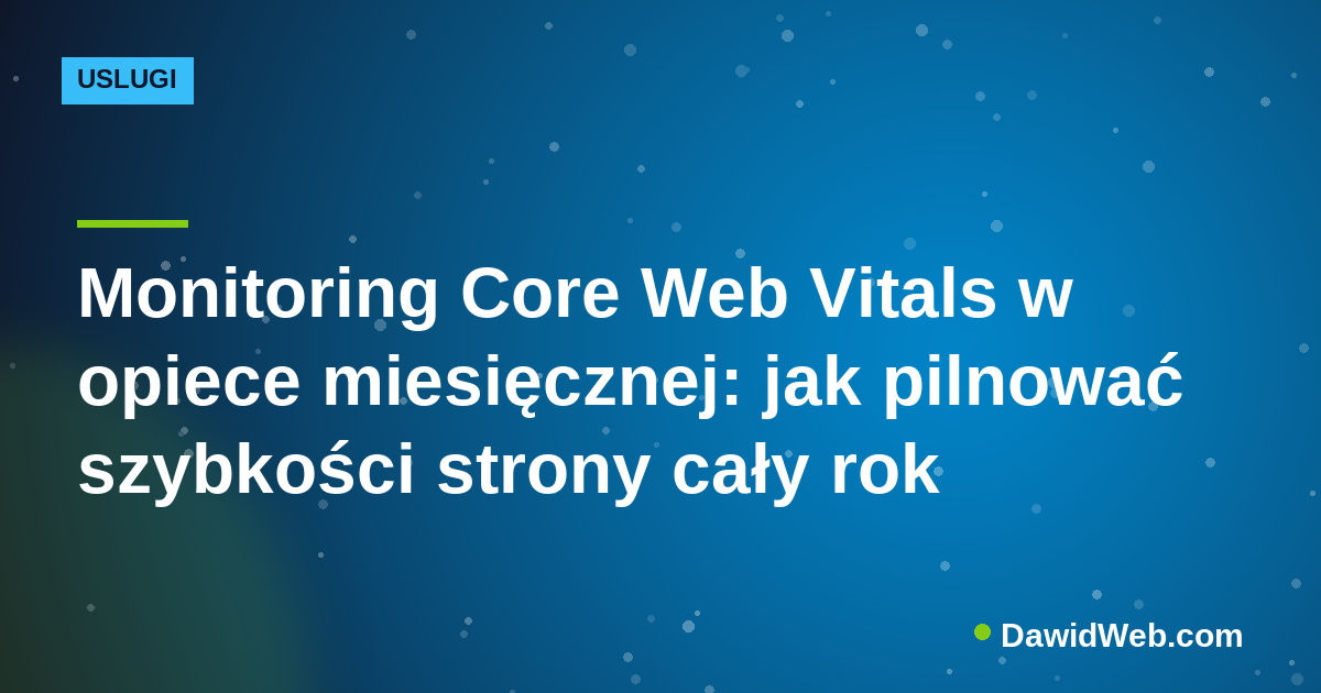 Monitoring Core Web Vitals w opiece miesięcznej: jak pilnować szybkości strony cały rok