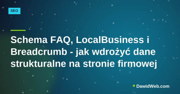 Schema FAQ, LocalBusiness i Breadcrumb - jak wdrożyć dane strukturalne na stronie firmowej