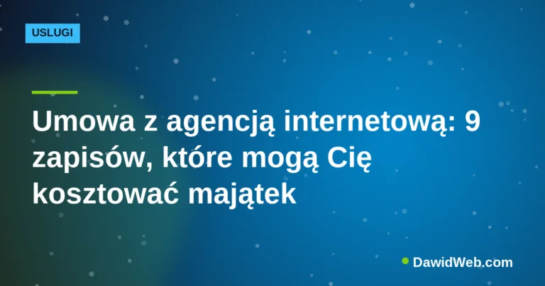 Umowa z agencją internetową: 9 zapisów, które mogą Cię kosztować majątek