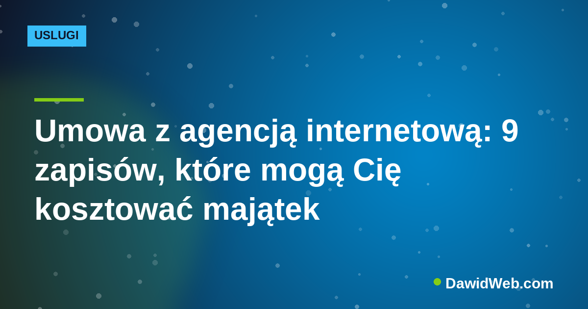 Umowa z agencją internetową: 9 zapisów, które mogą Cię kosztować majątek