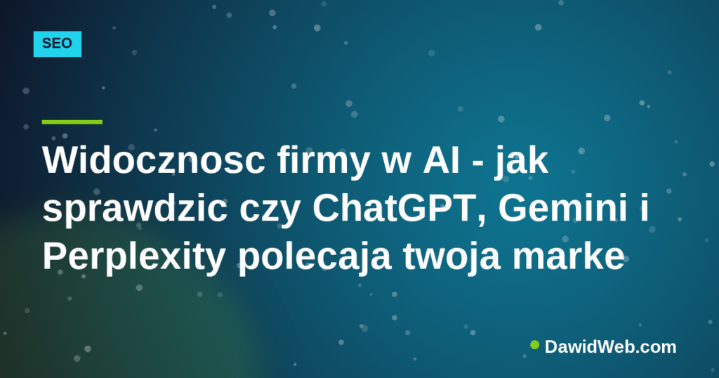 Widocznosc firmy w AI - jak sprawdzic czy ChatGPT, Gemini i Perplexity polecaja twoja marke
