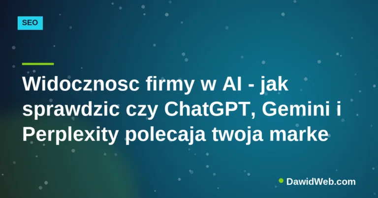 Widocznosc firmy w AI - jak sprawdzic czy ChatGPT, Gemini i Perplexity polecaja twoja marke