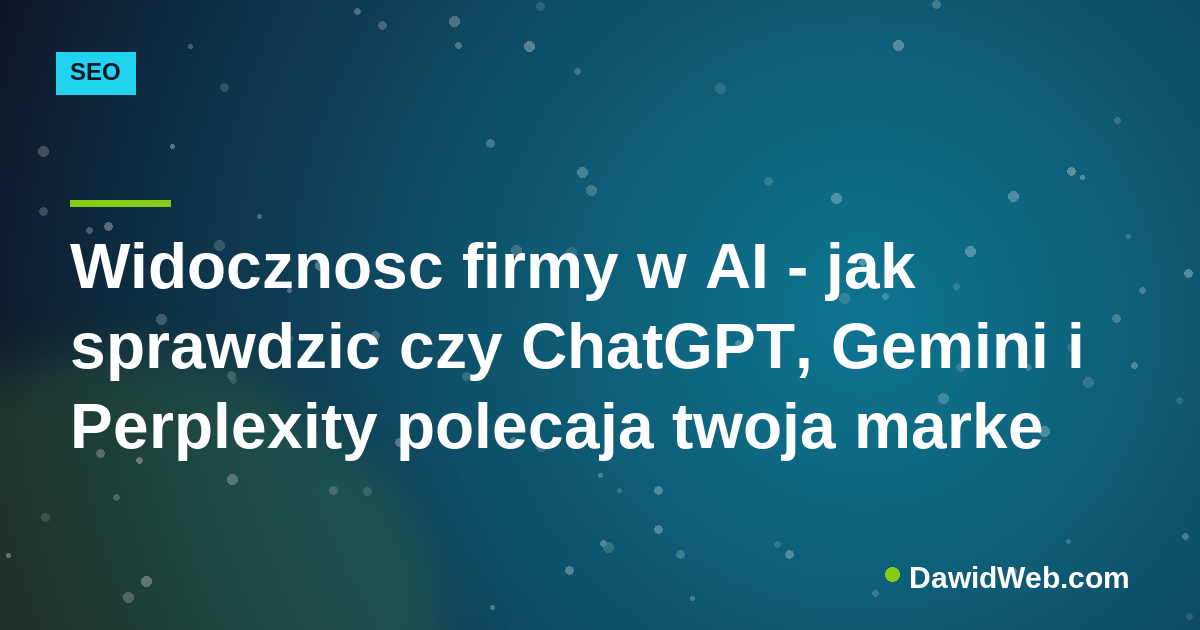 Widocznosc firmy w AI - jak sprawdzic czy ChatGPT, Gemini i Perplexity polecaja twoja marke