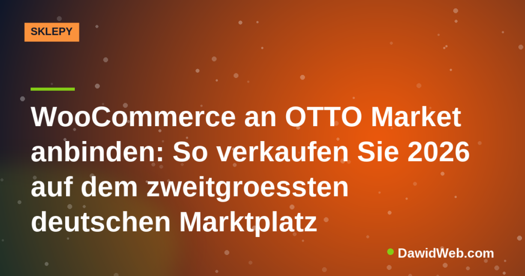 WooCommerce an OTTO Market anbinden: So verkaufen Sie 2026 auf dem zweitgroessten deutschen Marktplatz