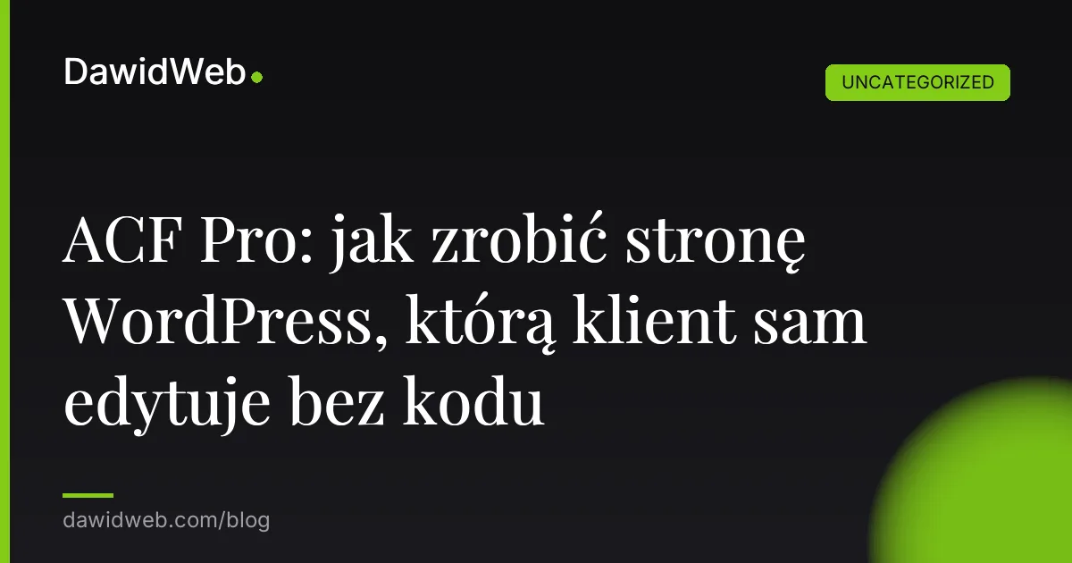 ACF Pro: jak zrobić stronę WordPress, którą klient sam edytuje bez kodu