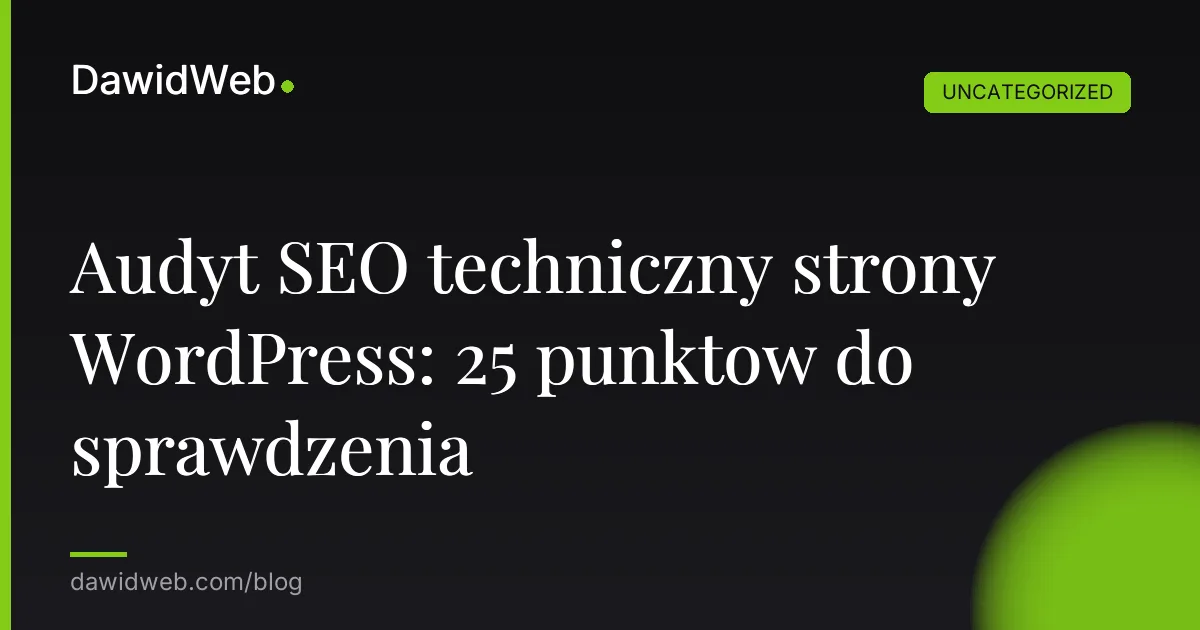 Audyt SEO techniczny strony WordPress: 25 punktow do sprawdzenia