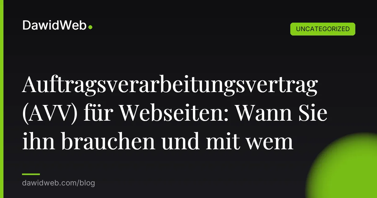 Auftragsverarbeitungsvertrag (AVV) für Webseiten: Wann Sie ihn brauchen und mit wem