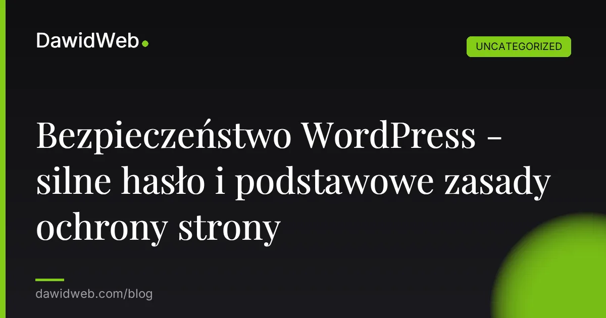 Bezpieczeństwo WordPress - silne hasło i podstawowe zasady ochrony strony