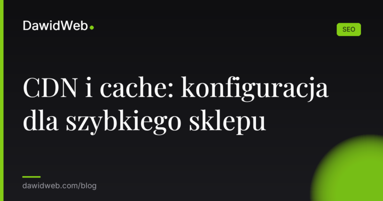 CDN i cache: konfiguracja dla szybkiego sklepu