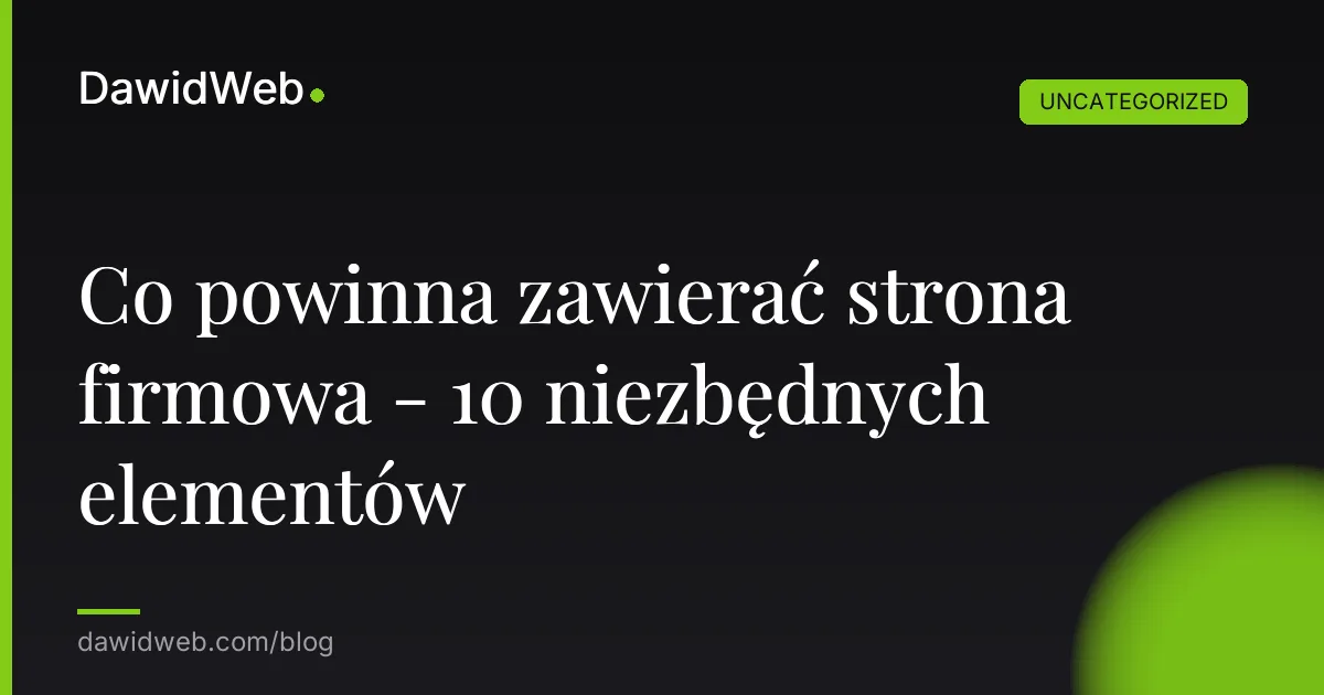 Co powinna zawierać strona firmowa - 10 niezbędnych elementów