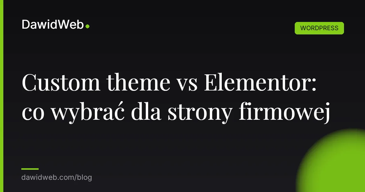 Custom theme vs Elementor: co wybrać dla strony firmowej
