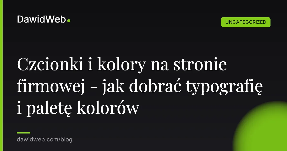 Czcionki i kolory na stronie firmowej - jak dobrać typografię i paletę kolorów