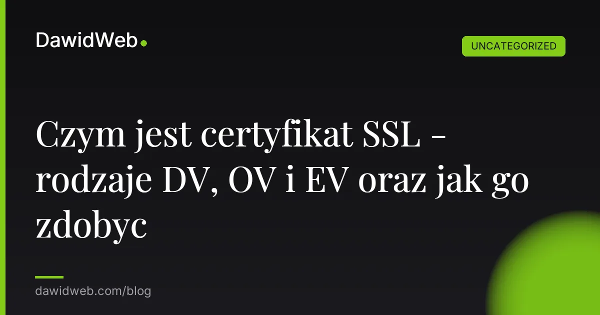 Czym jest certyfikat SSL - rodzaje DV, OV i EV oraz jak go zdobyc