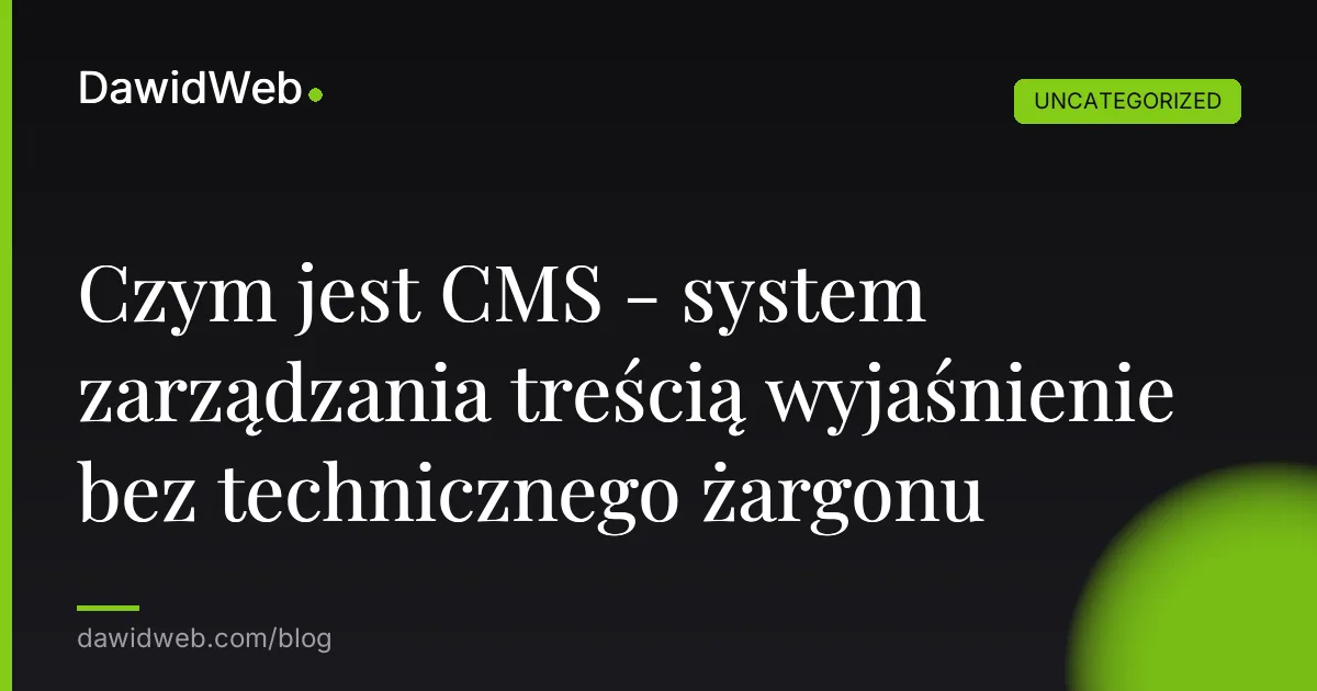 Czym jest CMS - system zarządzania treścią wyjaśnienie bez technicznego żargonu