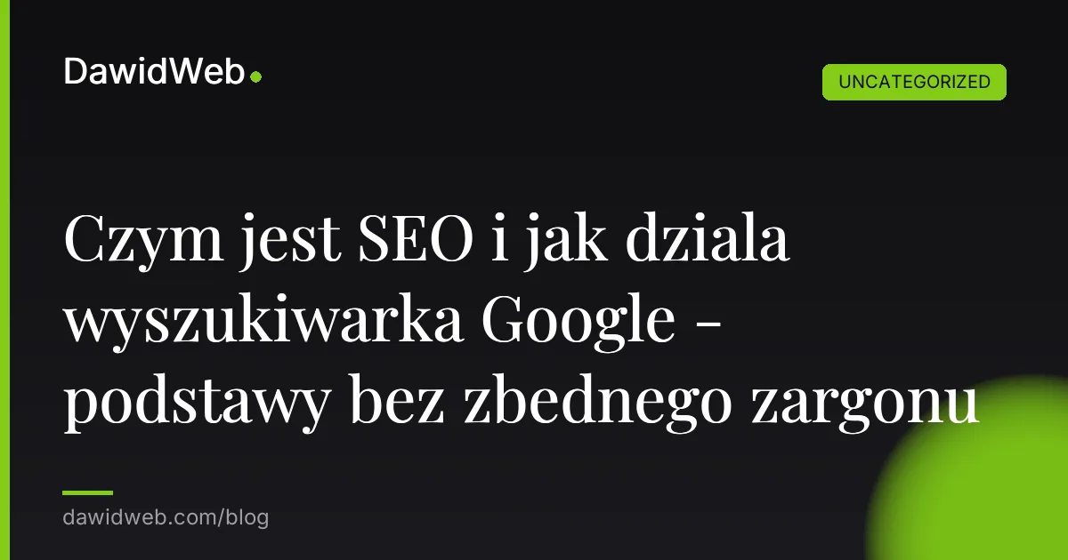 Czym jest SEO i jak dziala wyszukiwarka Google - podstawy bez zbednego zargonu