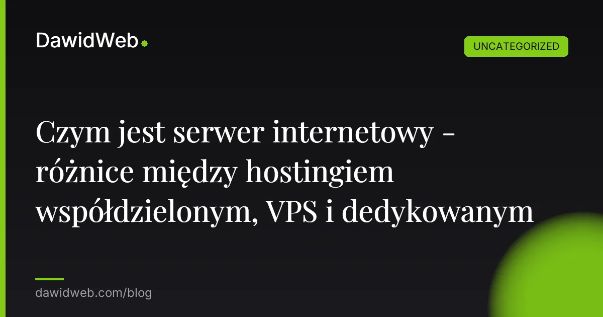 Czym jest serwer internetowy - różnice między hostingiem współdzielonym, VPS i dedykowanym