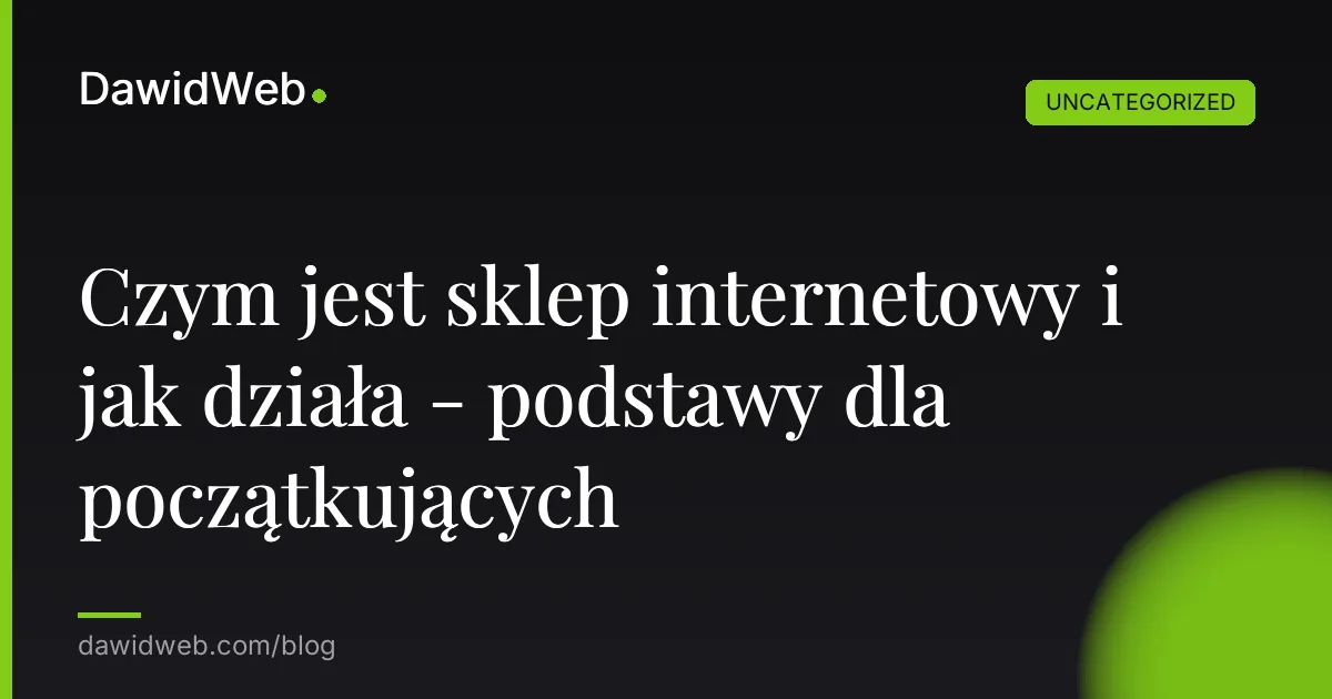 Czym jest sklep internetowy i jak działa - podstawy dla początkujących