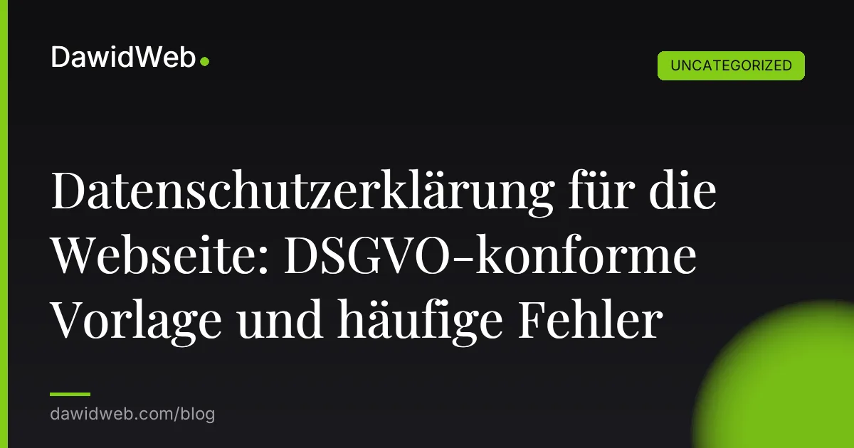 Datenschutzerklärung für die Webseite: DSGVO-konforme Vorlage und häufige Fehler