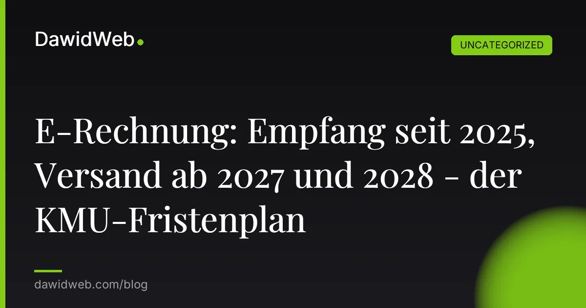 E-Rechnung: Empfang seit 2025, Versand ab 2027 und 2028 - der KMU-Fristenplan