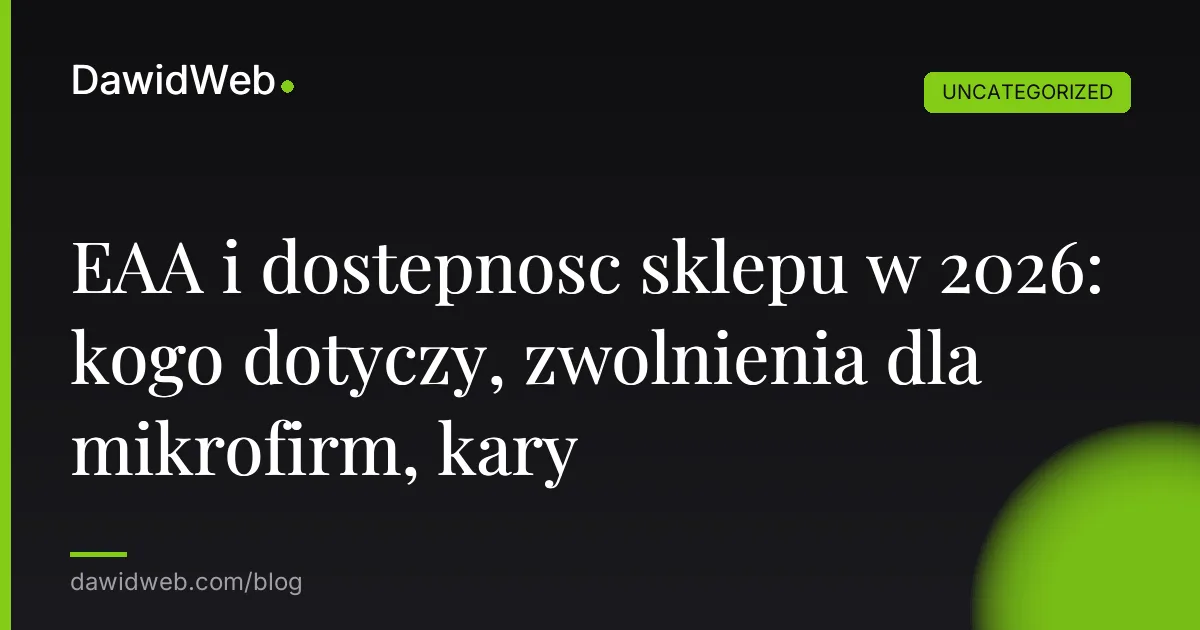 EAA i dostepnosc sklepu w 2026: kogo dotyczy, zwolnienia dla mikrofirm, kary