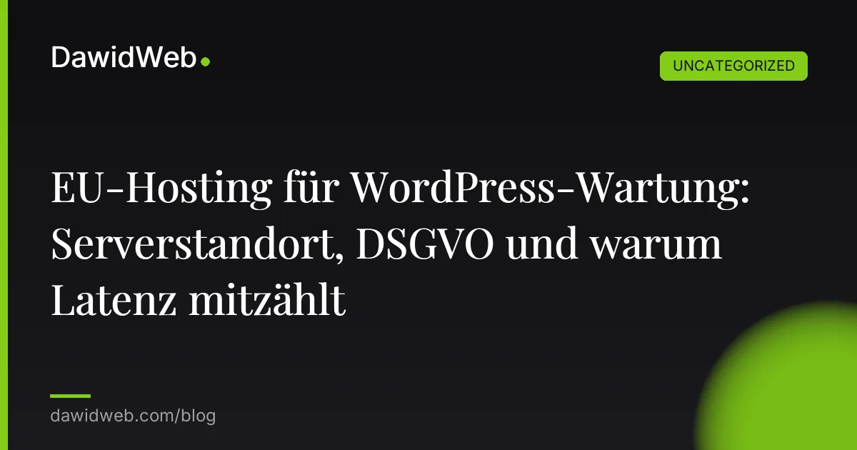 EU-Hosting für WordPress-Wartung: Serverstandort, DSGVO und warum Latenz mitzählt