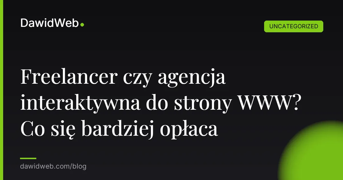Freelancer czy agencja interaktywna do strony WWW? Co się bardziej opłaca