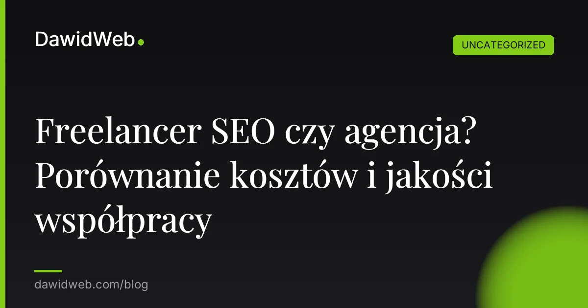 Freelancer SEO czy agencja? Porównanie kosztów i jakości współpracy