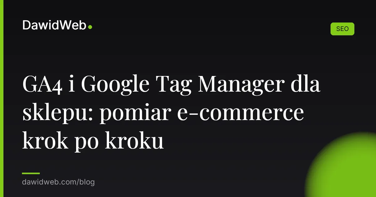 GA4 i Google Tag Manager dla sklepu: pomiar e-commerce krok po kroku