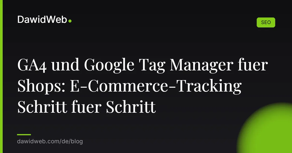 GA4 und Google Tag Manager fuer Shops: E-Commerce-Tracking Schritt fuer Schritt