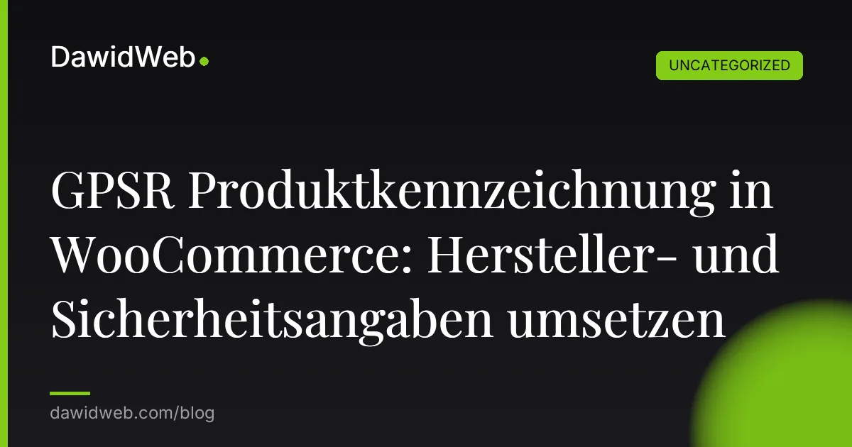 GPSR Produktkennzeichnung in WooCommerce: Hersteller- und Sicherheitsangaben umsetzen