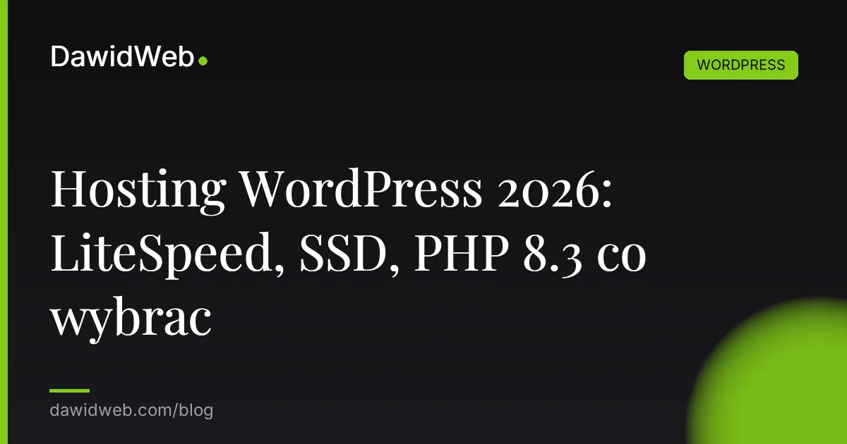Hosting WordPress 2026: LiteSpeed, SSD, PHP 8.3 co wybrac
