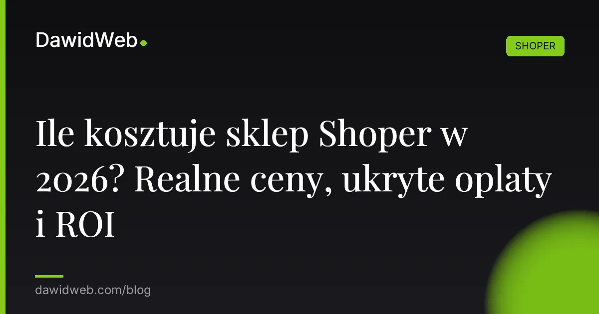 Ile kosztuje sklep Shoper w 2026? Realne ceny, ukryte oplaty i ROI