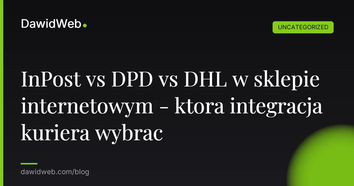 InPost vs DPD vs DHL w sklepie internetowym - ktora integracja kuriera wybrac