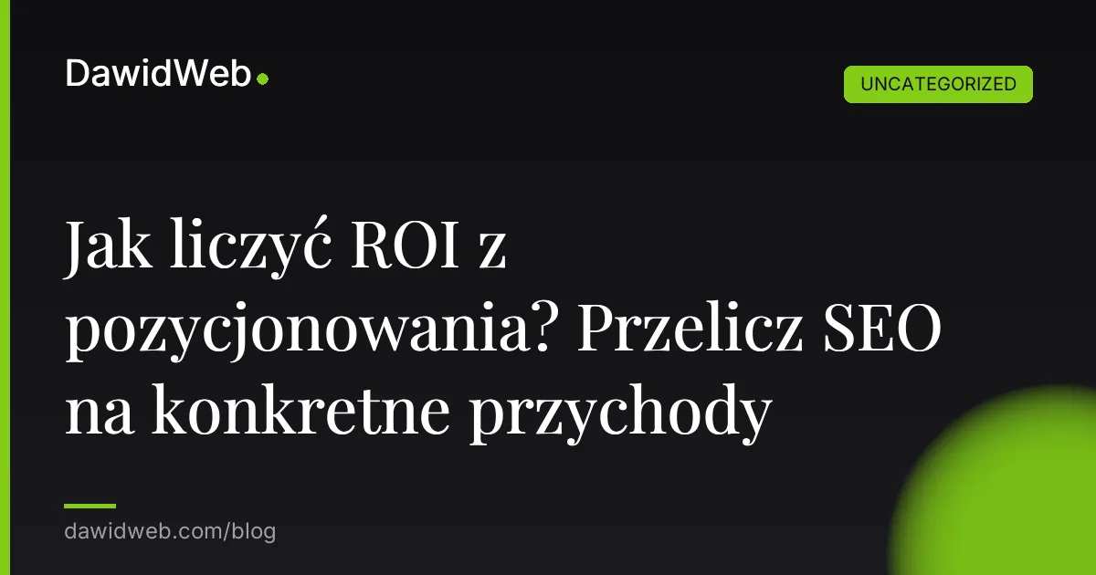 Jak liczyć ROI z pozycjonowania? Przelicz SEO na konkretne przychody