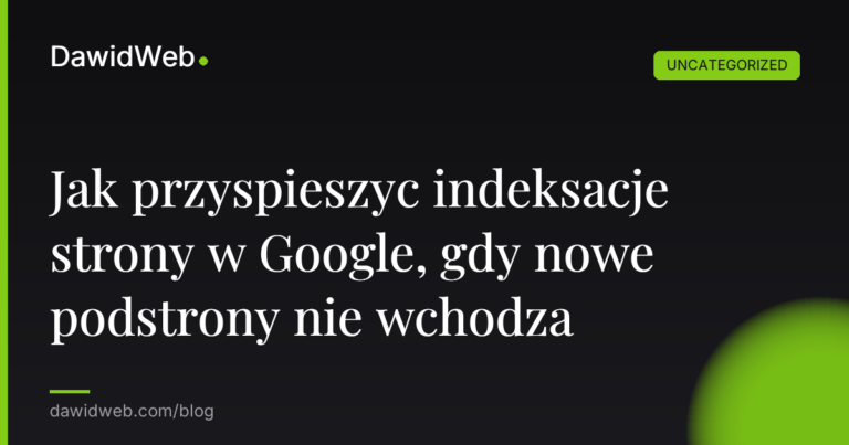 Okładka artykułu: Jak przyspieszyc indeksacje strony w Google, gdy nowe podstrony nie wchodza