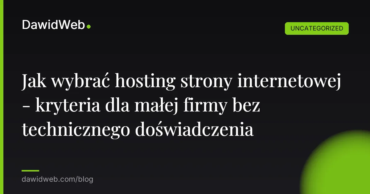 Jak wybrać hosting strony internetowej - kryteria dla małej firmy bez technicznego doświadczenia