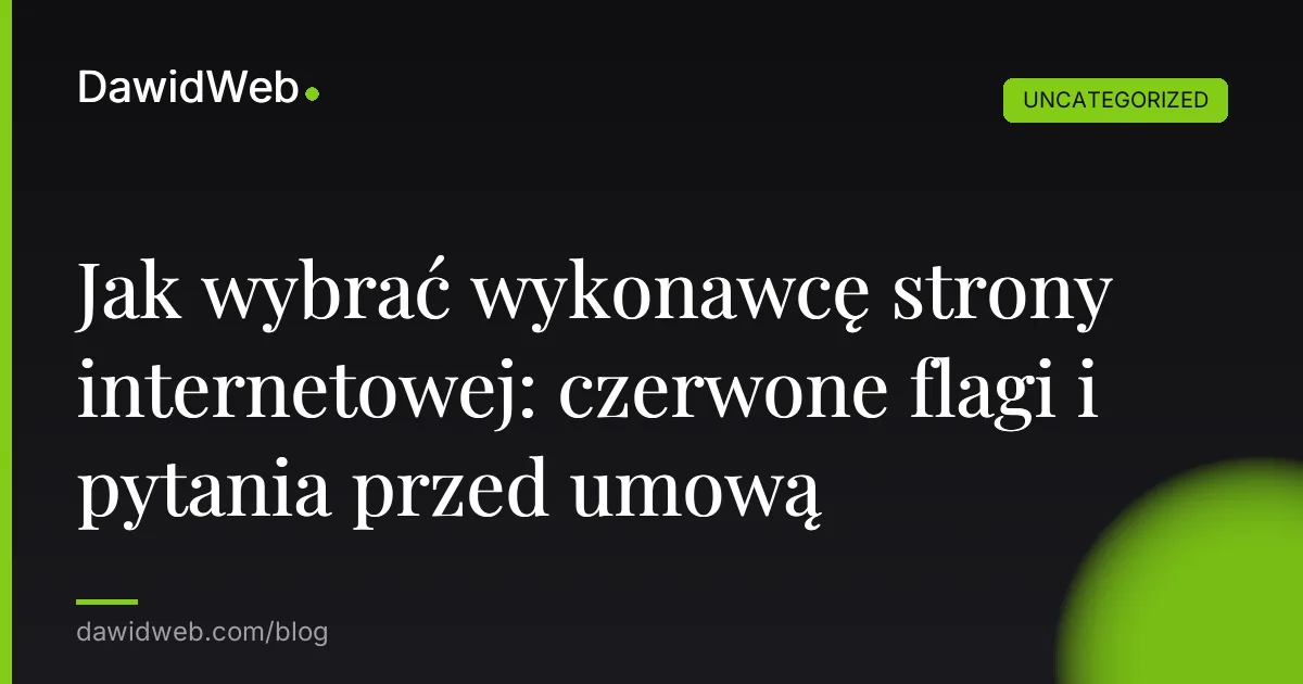 Jak wybrać wykonawcę strony internetowej: czerwone flagi i pytania przed umową