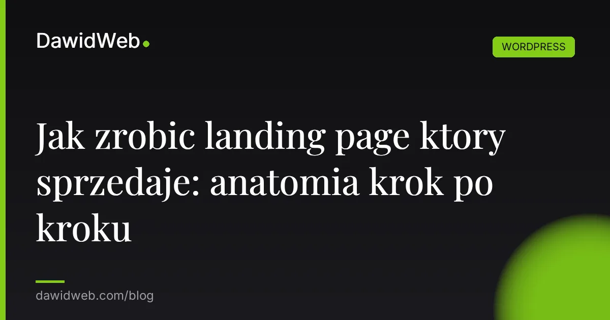 Jak zrobić landing page który sprzedaje: anatomia krok po kroku