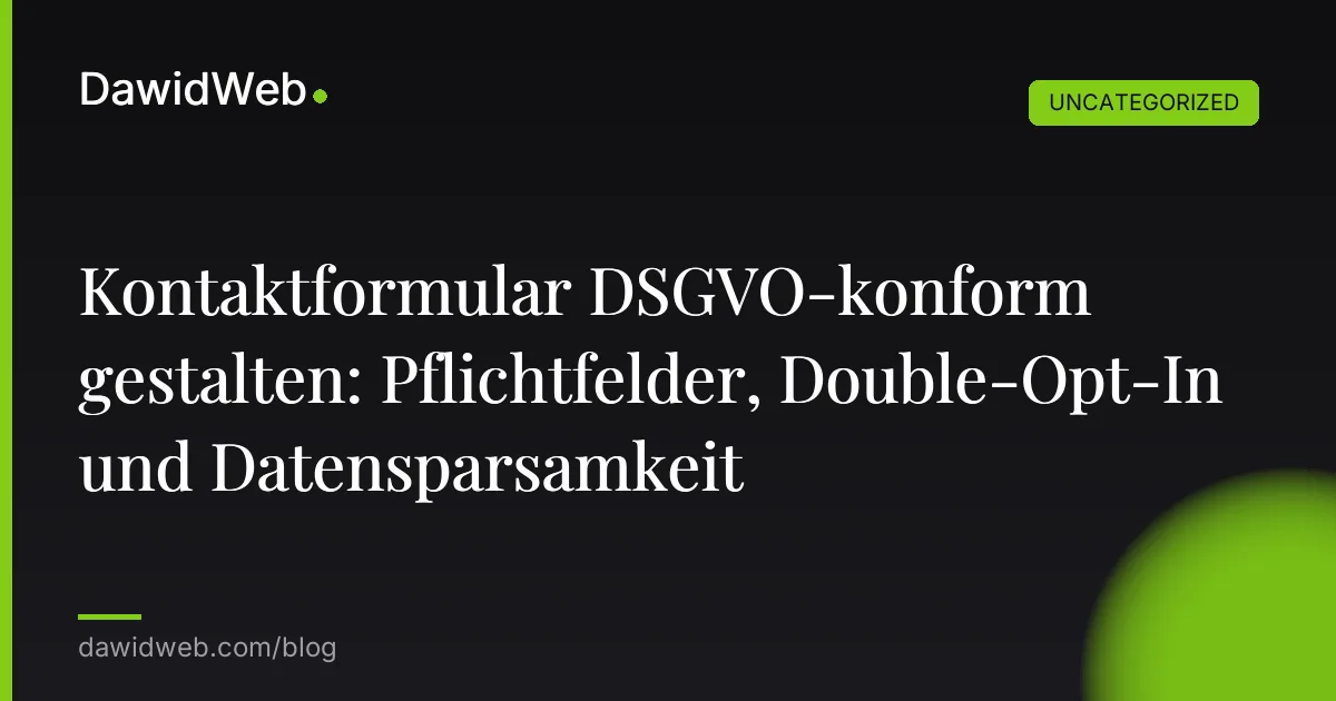 Kontaktformular DSGVO-konform gestalten: Pflichtfelder, Double-Opt-In und Datensparsamkeit