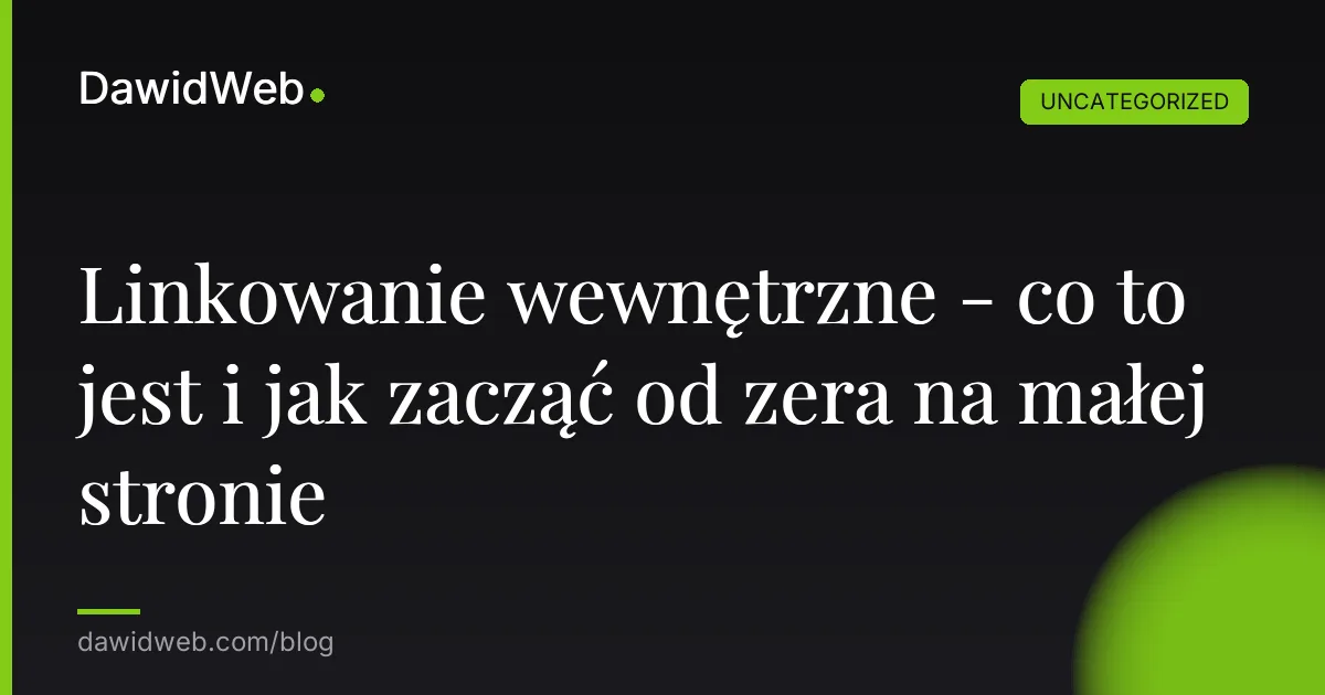 Linkowanie wewnętrzne - co to jest i jak zacząć od zera na małej stronie