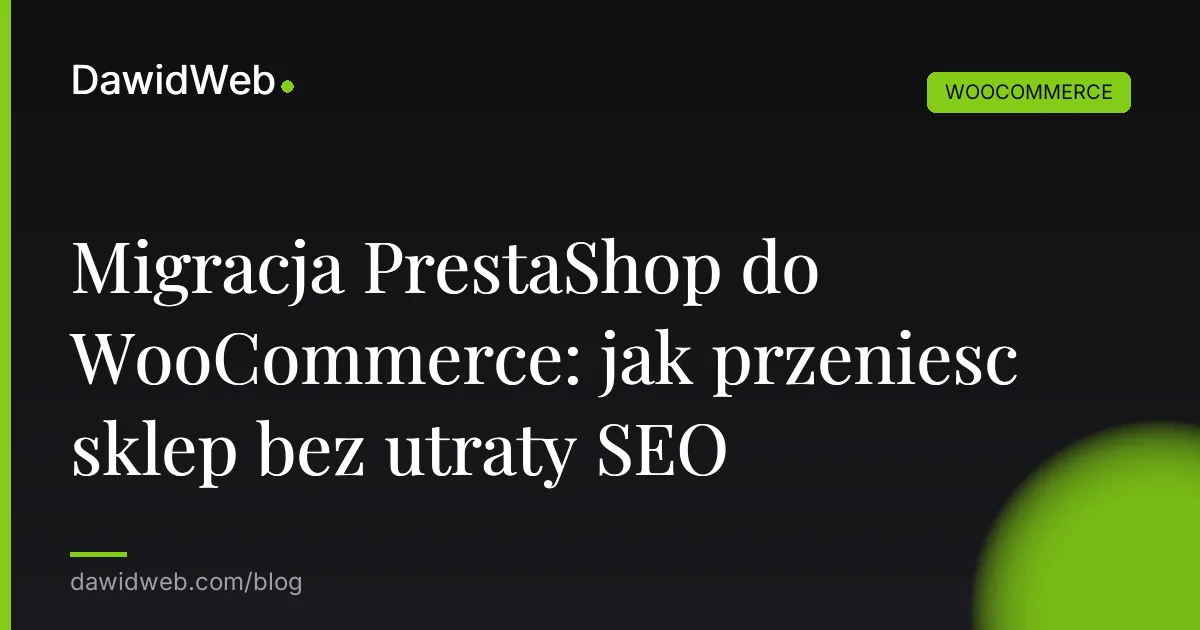 Migracja PrestaShop do WooCommerce: jak przeniesc sklep bez utraty SEO