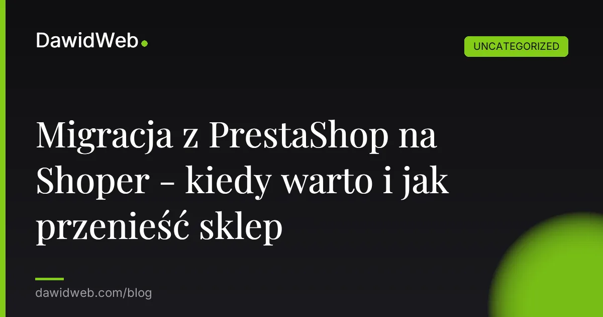 Migracja z PrestaShop na Shoper - kiedy warto i jak przenieść sklep