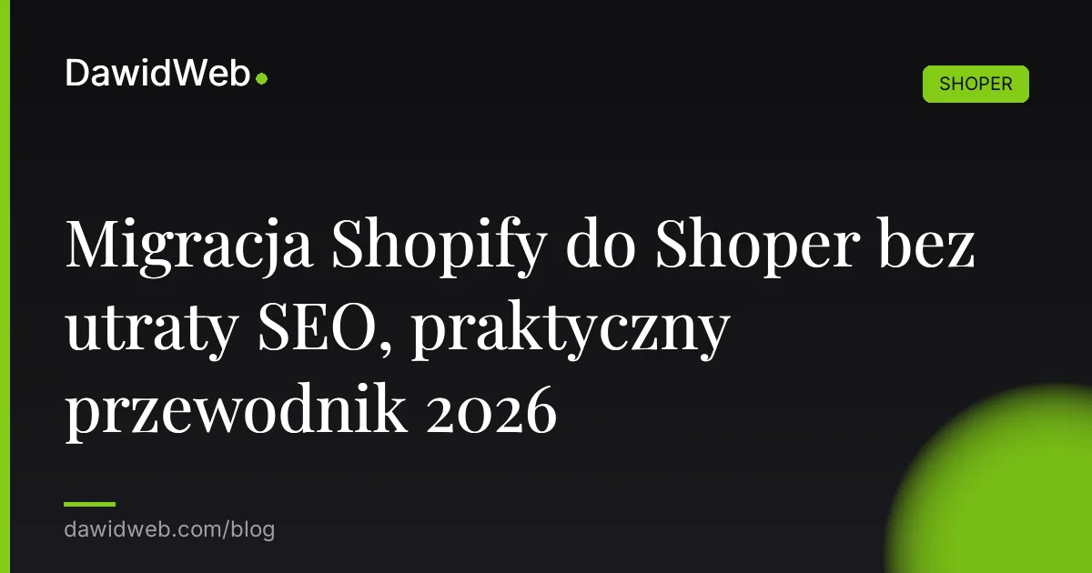 Migracja Shopify do Shoper bez utraty SEO, praktyczny przewodnik 2026
