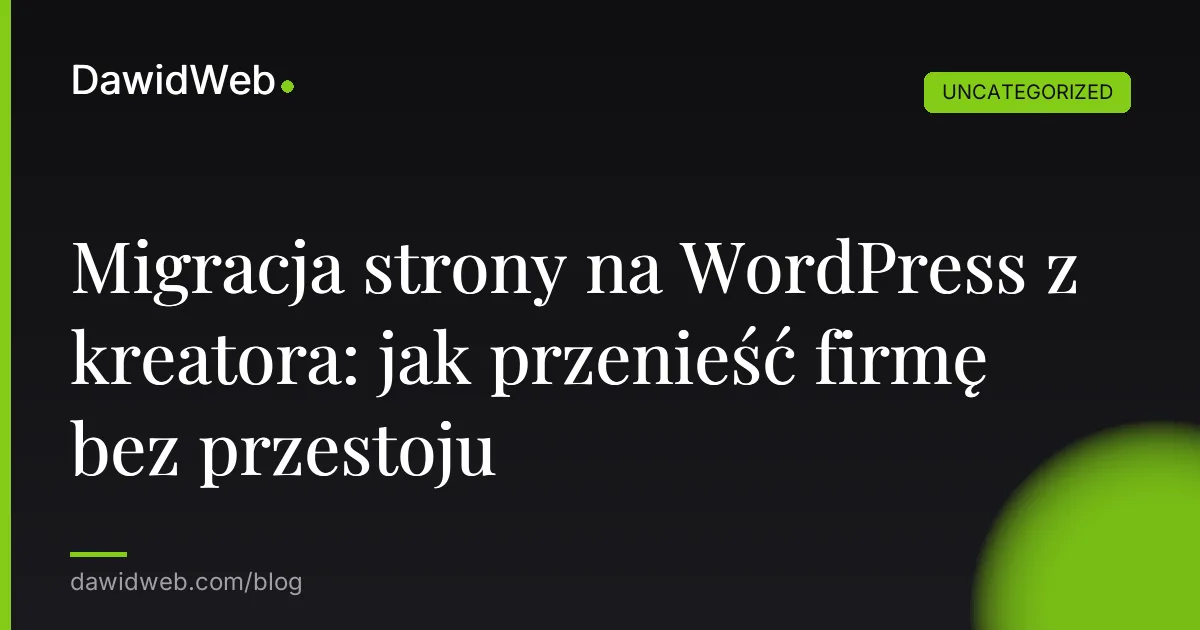 Migracja strony na WordPress z kreatora: jak przenieść firmę bez przestoju