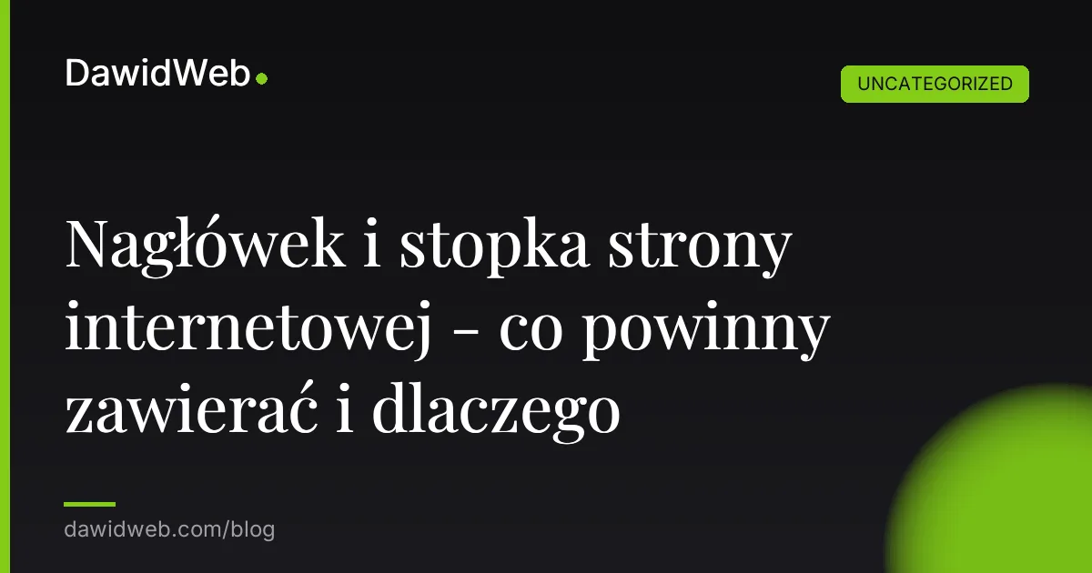 Nagłówek i stopka strony internetowej - co powinny zawierać i dlaczego