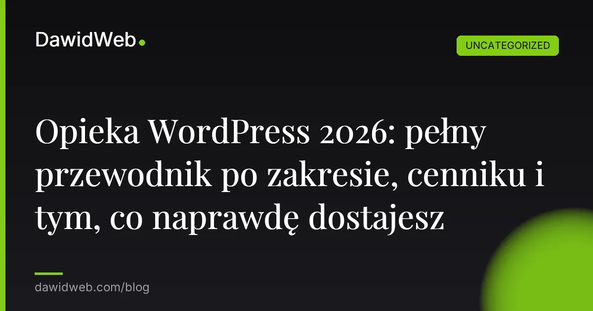 Opieka WordPress 2026: pełny przewodnik po zakresie, cenniku i tym, co naprawdę dostajesz